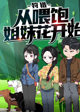 狩猎，从喂饱姐妹花开始1动态漫画