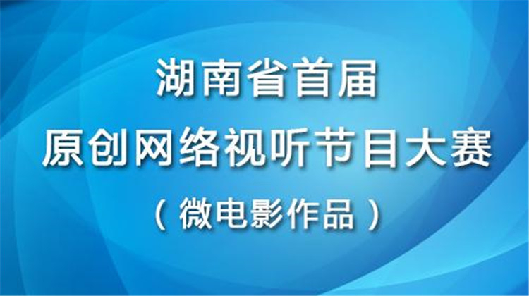 湖南省首届原创网络视听节目大赛 微电影作品