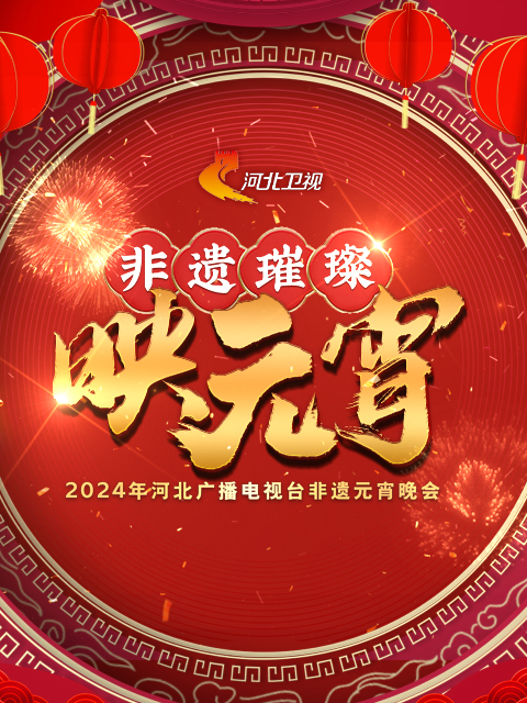 2024河北广播电视台非遗元宵晚会非遗璀璨映元宵